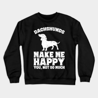 Dachshunds make me happy you not so much Crewneck Sweatshirt